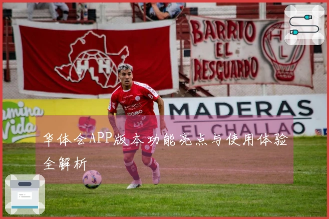 华体会APP版本功能亮点与使用体验全解析