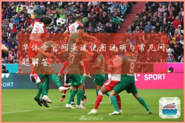 华体会官网渠道使用说明与常见问题解答