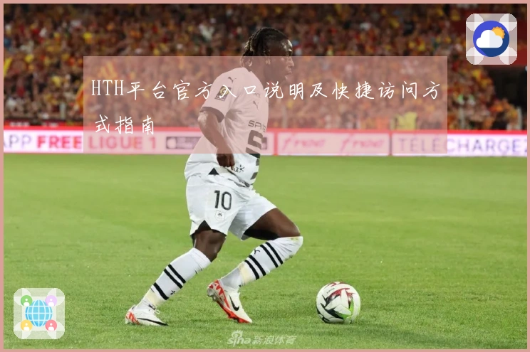 HTH平台官方入口说明及快捷访问方式指南